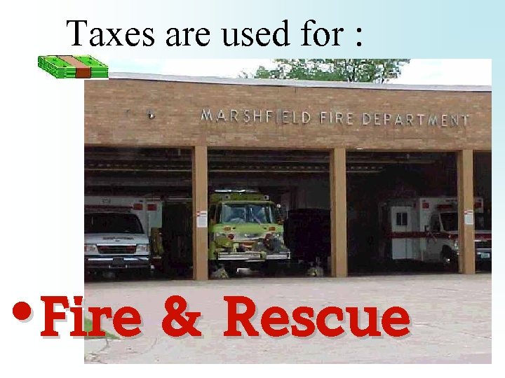 Taxes are used for : • Fire & Rescue 