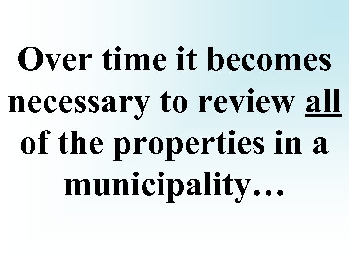 Over time it becomes necessary to review all of the properties in a municipality…
