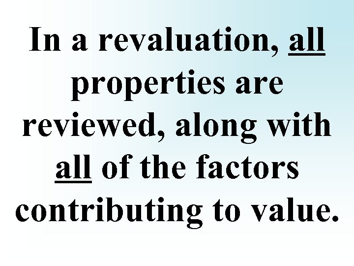 In a revaluation, all properties are reviewed, along with all of the factors contributing