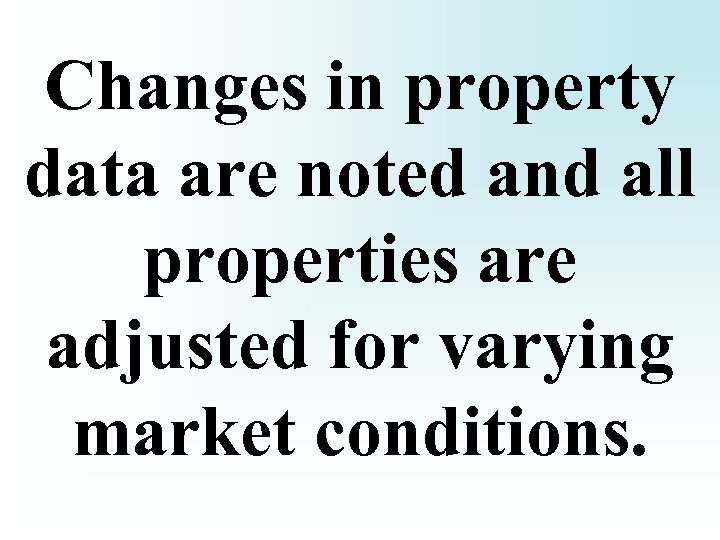 Changes in property data are noted and all properties are adjusted for varying market