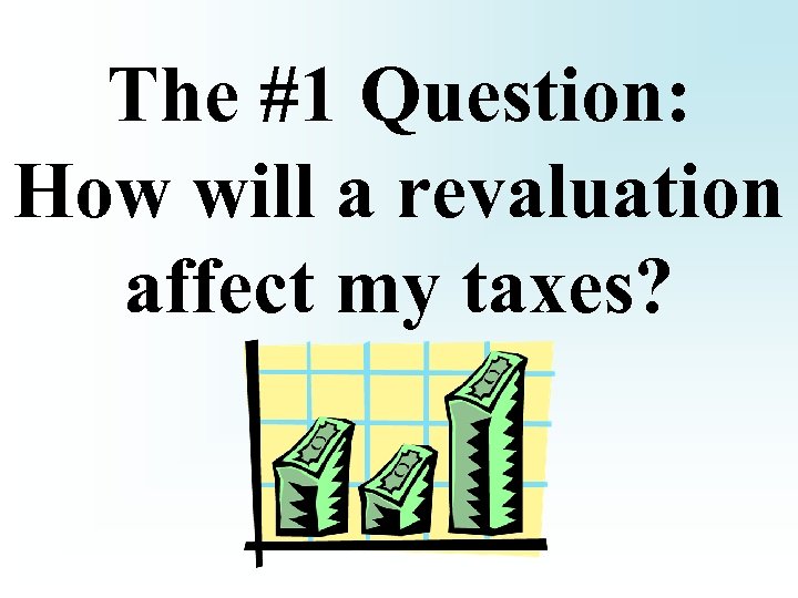 The #1 Question: How will a revaluation affect my taxes? 