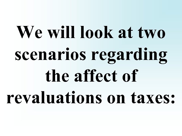 We will look at two scenarios regarding the affect of revaluations on taxes: 