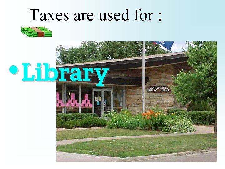 Taxes are used for : • Library 
