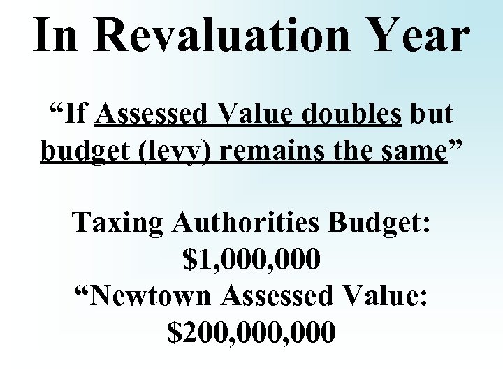 In Revaluation Year “If Assessed Value doubles but budget (levy) remains the same” Taxing