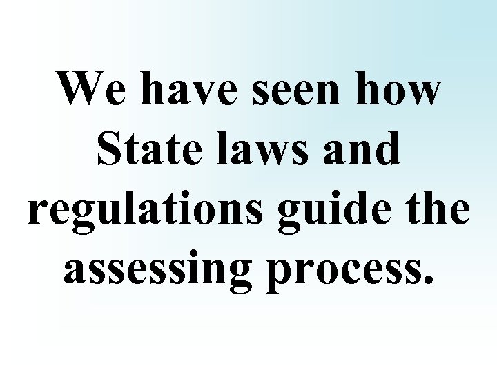 We have seen how State laws and regulations guide the assessing process. 