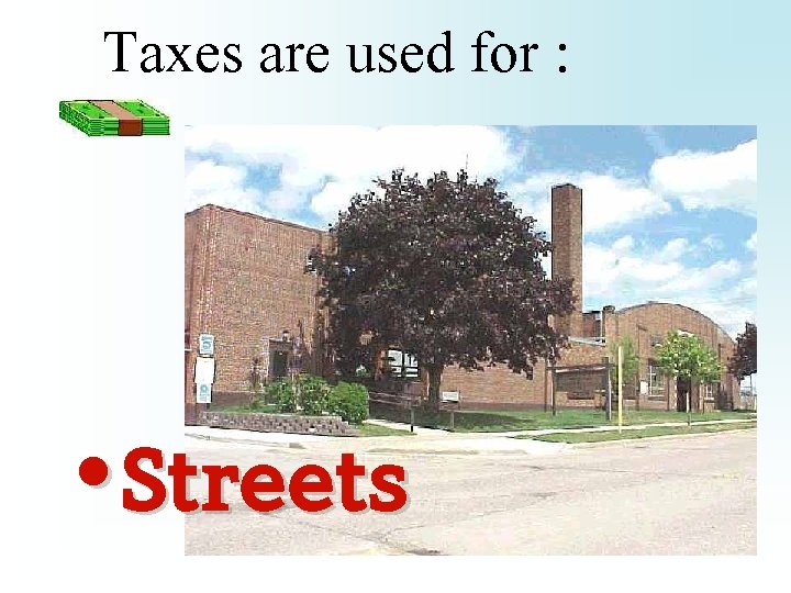 Taxes are used for : • Streets 