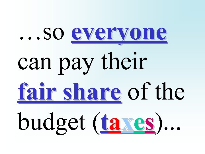 …so everyone can pay their fair share of the budget (taxes). . . 