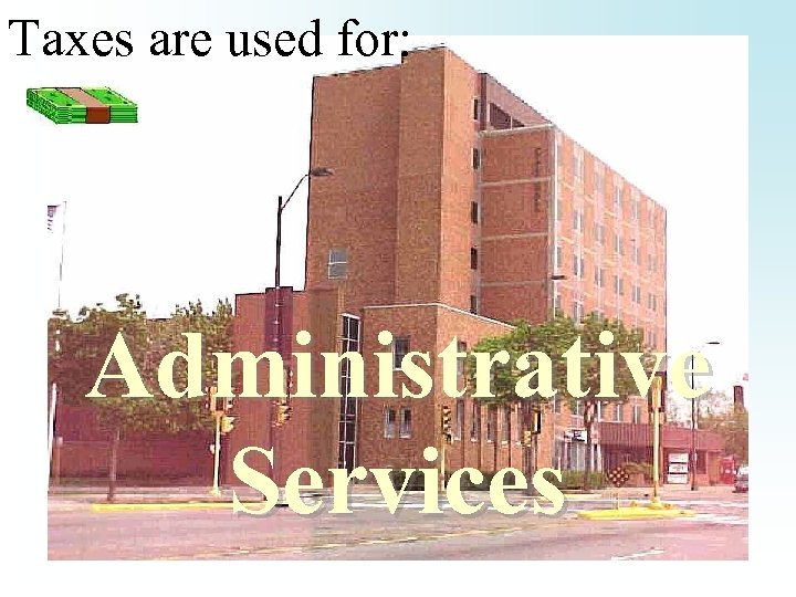 Taxes are used for: Administrative Services 