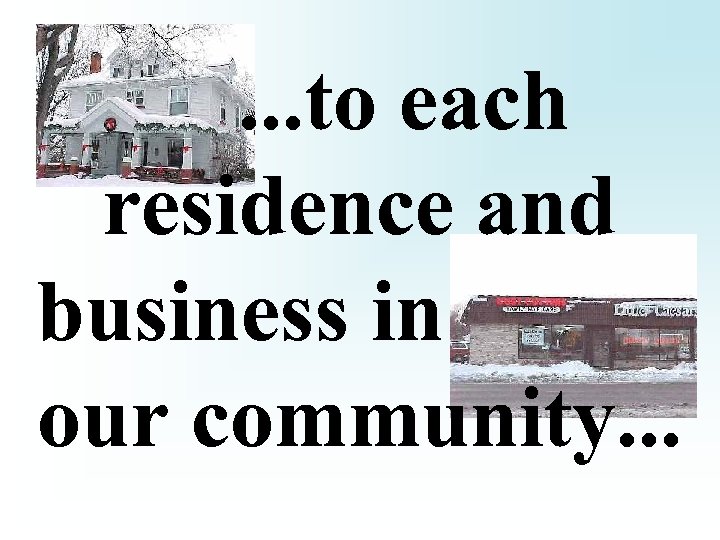 . . . to each residence and business in our community. . . 