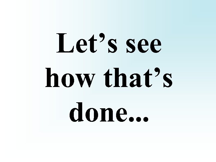 Let’s see how that’s done. . . 