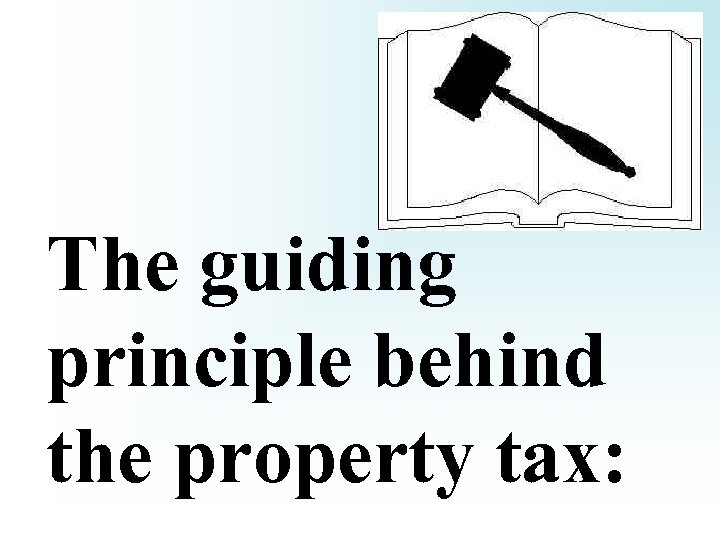 The guiding principle behind the property tax: 