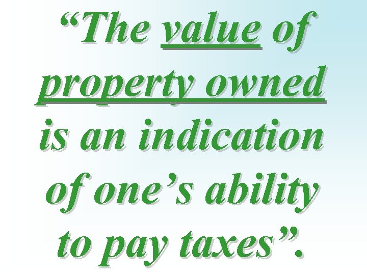 “The value of property owned is an indication of one’s ability to pay taxes”.