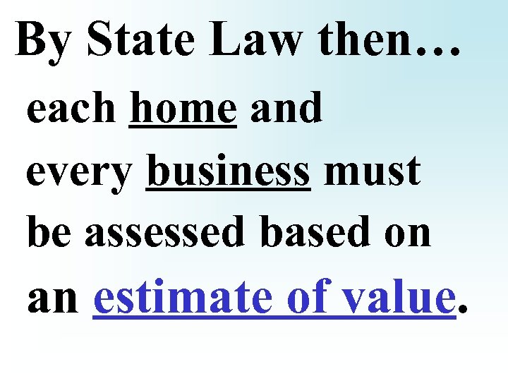 By State Law then… each home and every business must be assessed based on
