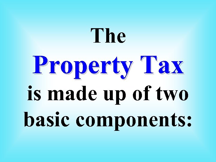 The Property Tax is made up of two basic components: 