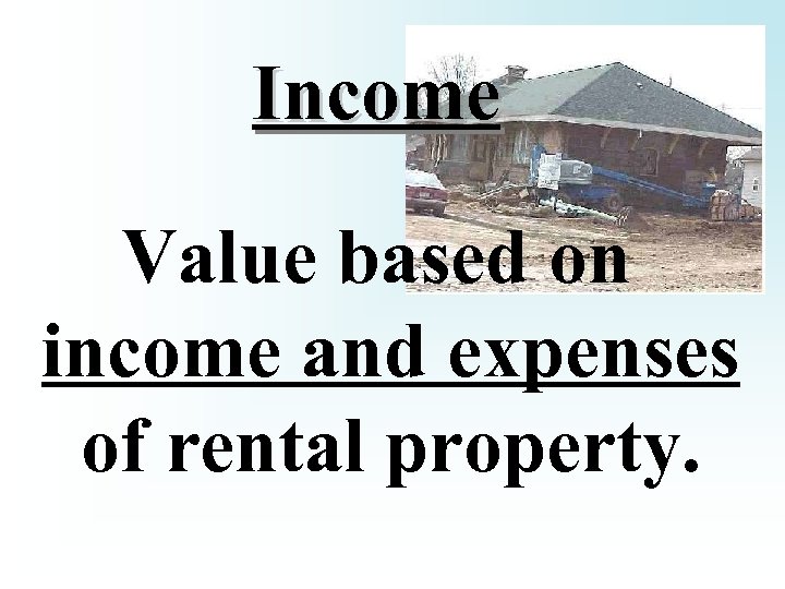 Income Value based on income and expenses of rental property. 
