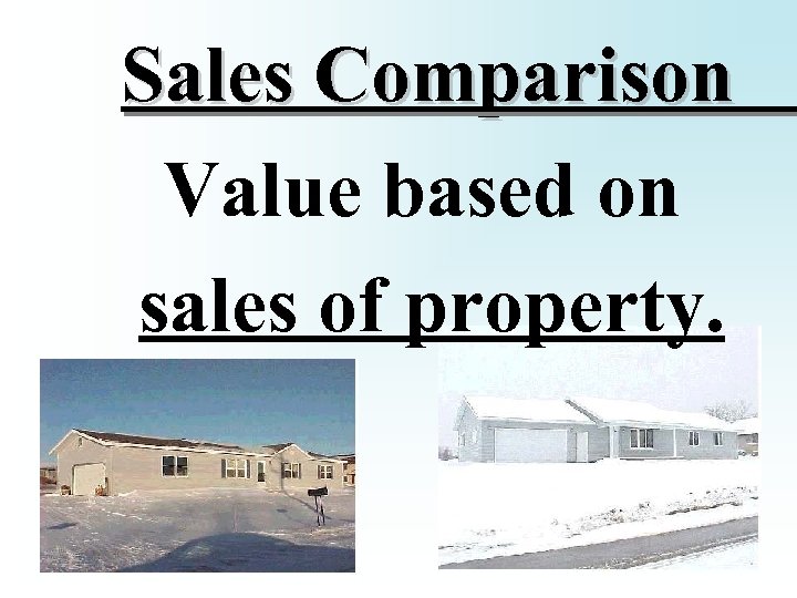 Sales Comparison Value based on sales of property. 