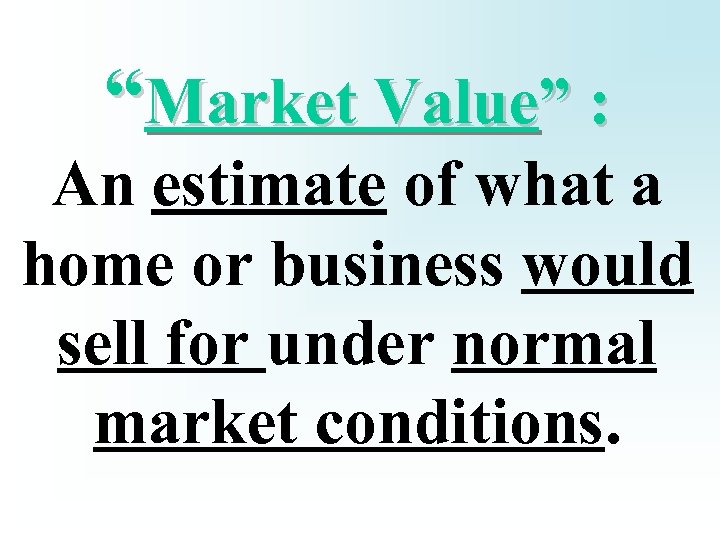 “Market Value” : An estimate of what a home or business would sell for