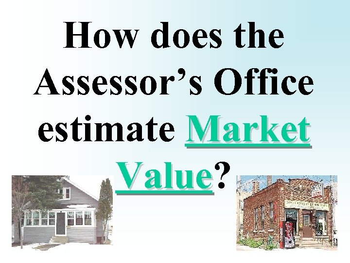 How does the Assessor’s Office estimate Market Value? Value 