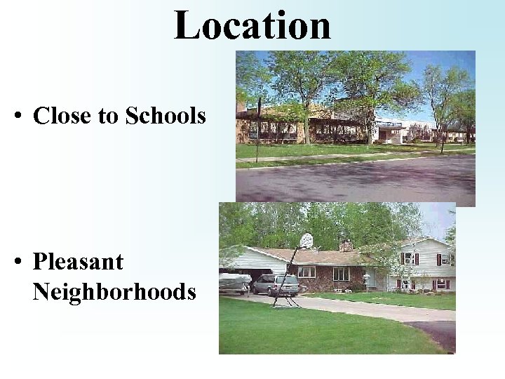Location • Close to Schools • Pleasant Neighborhoods 