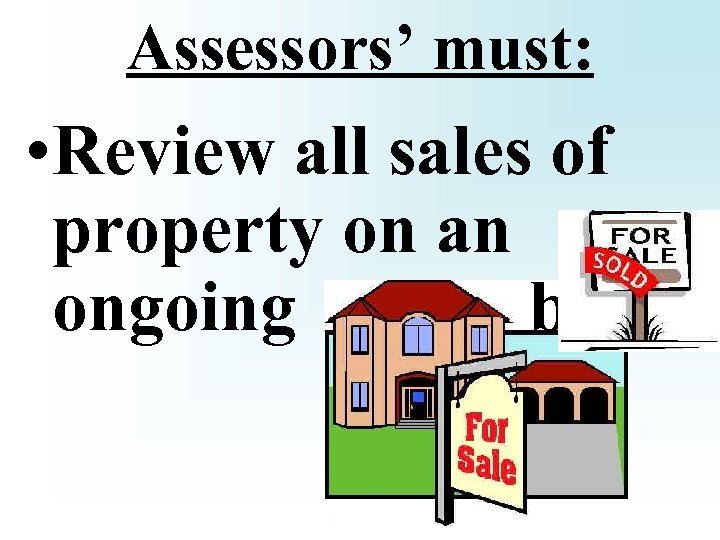 Assessors’ must: • Review all sales of property on an ongoing basis. 