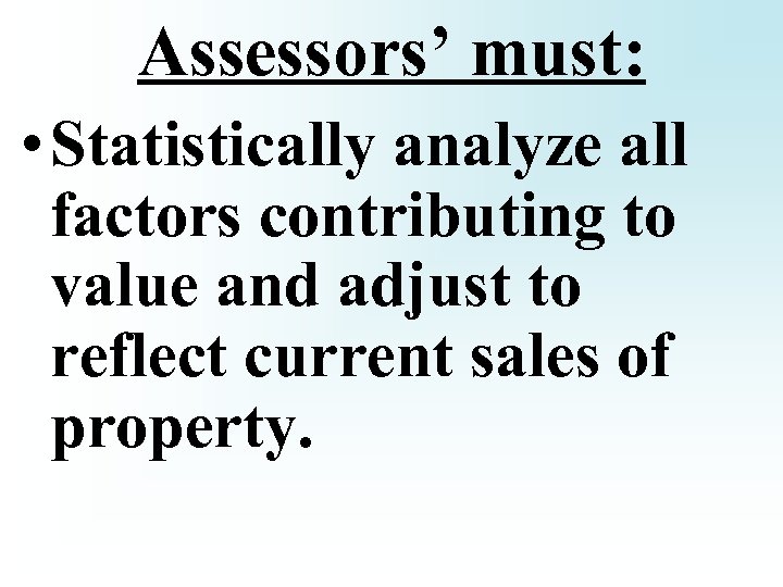 Assessors’ must: • Statistically analyze all factors contributing to value and adjust to reflect