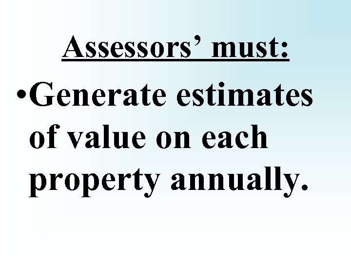 Assessors’ must: • Generate estimates of value on each property annually. 