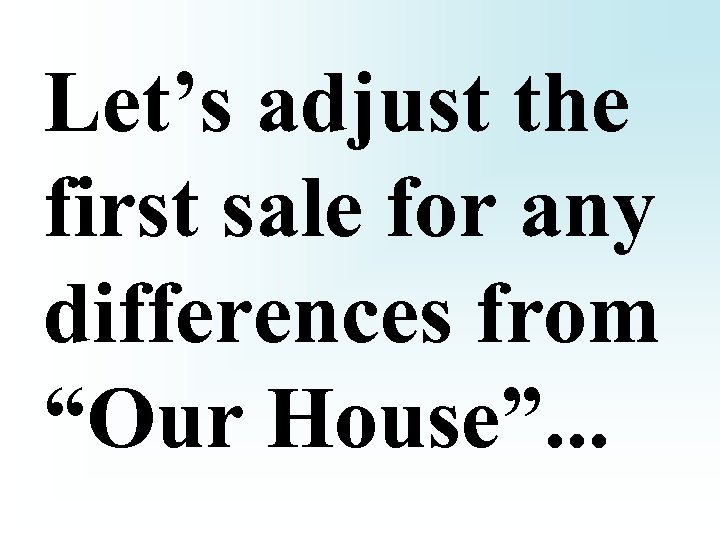 Let’s adjust the first sale for any differences from “Our House”. . . 