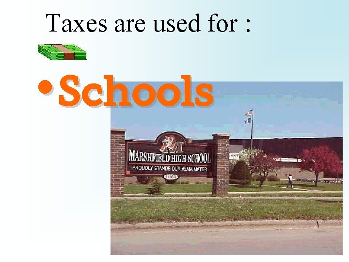 Taxes are used for : • Schools 