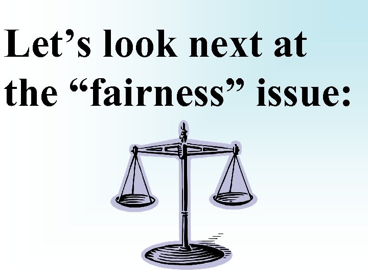 Let’s look next at the “fairness” issue: 