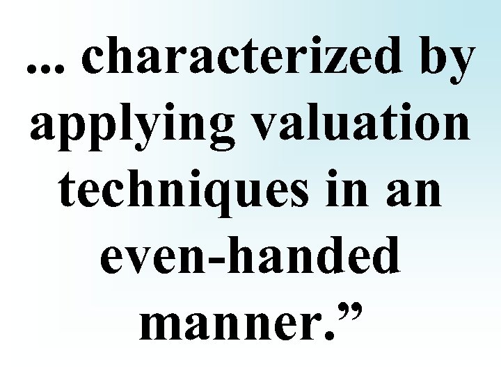 . . . characterized by applying valuation techniques in an even-handed manner. ” 
