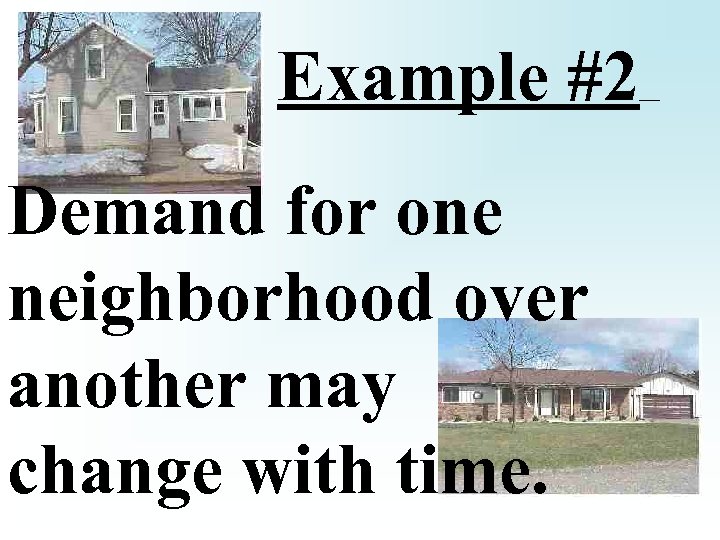 Example #2 Demand for one neighborhood over another may change with time. 