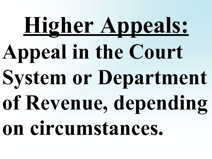 Higher Appeals: Appeal in the Court System or Department of Revenue, depending on circumstances.