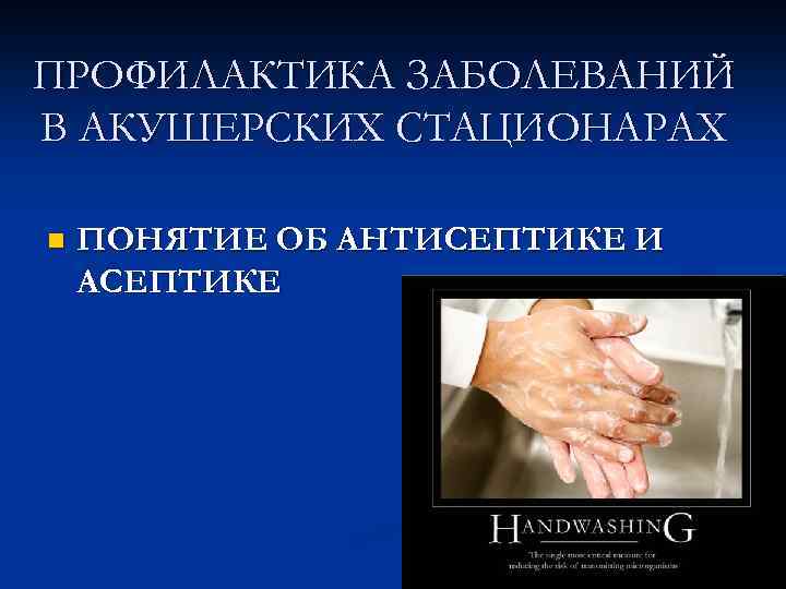 ПРОФИЛАКТИКА ЗАБОЛЕВАНИЙ В АКУШЕРСКИХ СТАЦИОНАРАХ n ПОНЯТИЕ ОБ АНТИСЕПТИКЕ И АСЕПТИКЕ 
