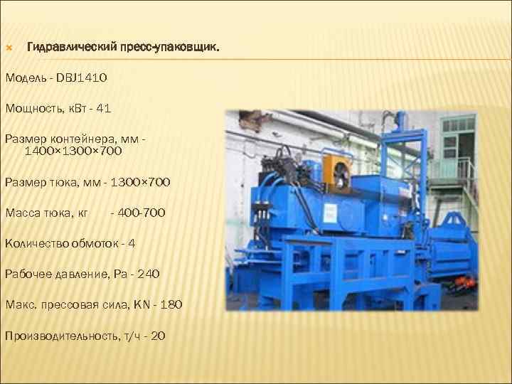  Гидравлический пресс-упаковщик. Модель - DBJ 1410 Мощность, к. Вт - 41 Размер контейнера,