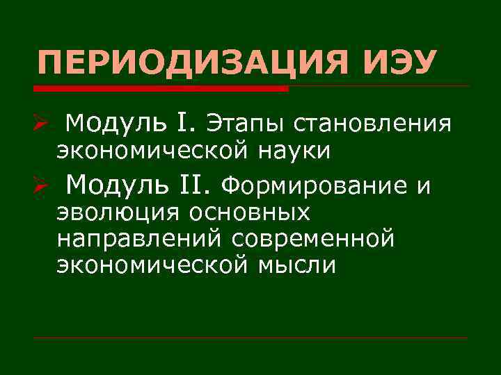 ПЕРИОДИЗАЦИЯ ИЭУ Ø Модуль I. Этапы становления экономической науки Ø Модуль II. Формирование и