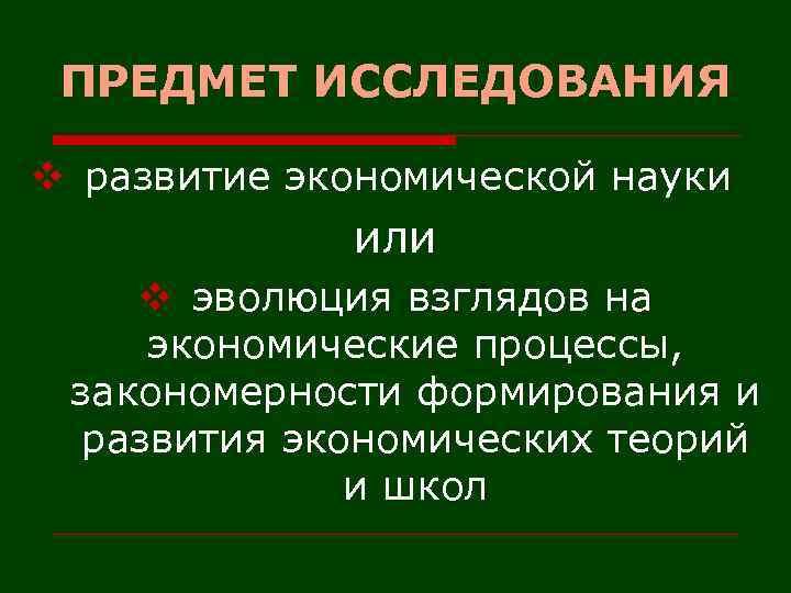 ПРЕДМЕТ ИССЛЕДОВАНИЯ v развитие экономической науки или v эволюция взглядов на экономические процессы, закономерности