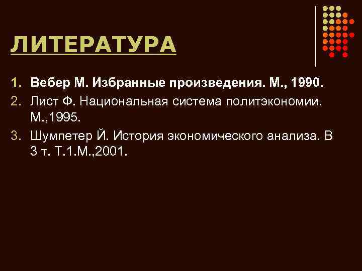 ЛИТЕРАТУРА 1. Вебер М. Избранные произведения. М. , 1990. 2. Лист Ф. Национальная система