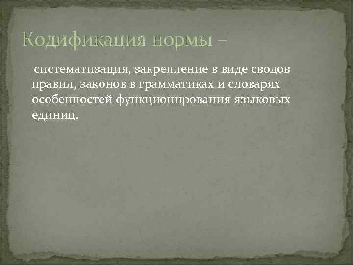 Кодификация нормы – систематизация, закрепление в виде сводов правил, законов в грамматиках и словарях