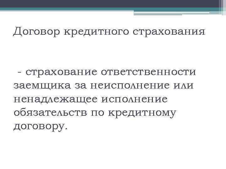 Договор кредитного страхования - страхование ответственности заемщика за неисполнение или ненадлежащее исполнение обязательств по