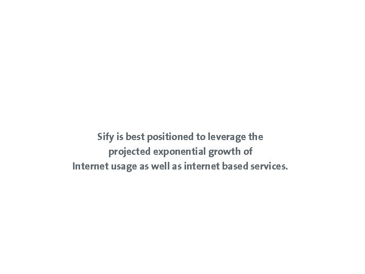 Sify is best positioned to leverage the projected exponential growth of Internet usage as