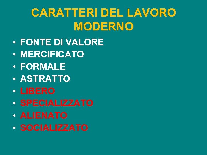 CARATTERI DEL LAVORO MODERNO • • FONTE DI VALORE MERCIFICATO FORMALE ASTRATTO LIBERO SPECIALIZZATO