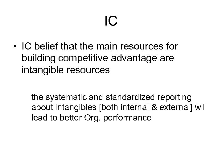 IC • IC belief that the main resources for building competitive advantage are intangible