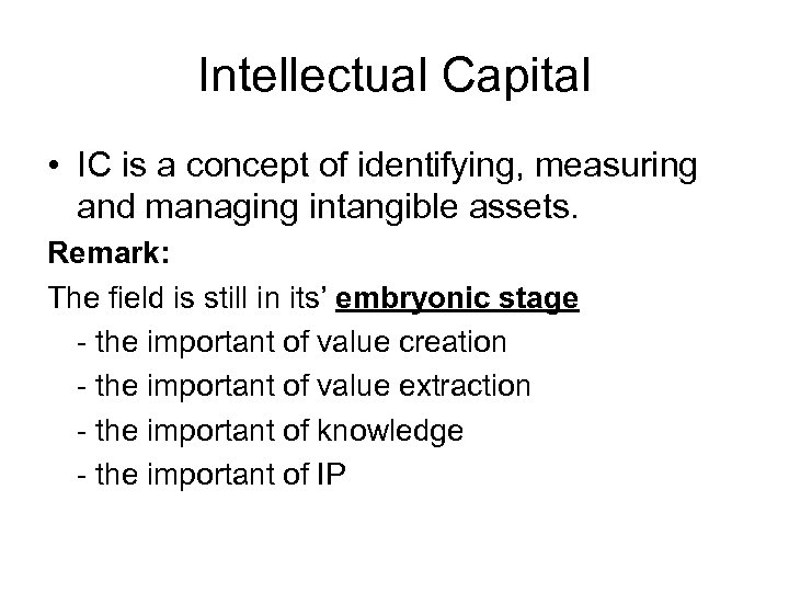 Intellectual Capital • IC is a concept of identifying, measuring and managing intangible assets.