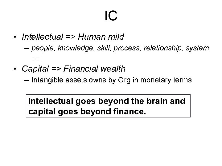 IC • Intellectual => Human mild – people, knowledge, skill, process, relationship, system ….