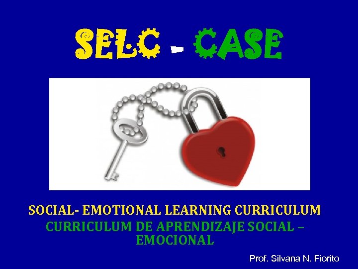 SELC - CASE SOCIAL- EMOTIONAL LEARNING CURRICULUM DE APRENDIZAJE SOCIAL – EMOCIONAL Prof. Silvana