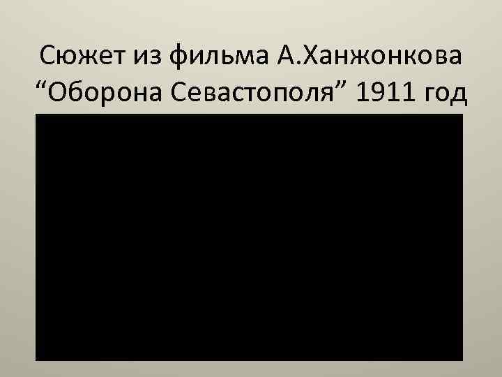 Сюжет из фильма А. Ханжонкова “Оборона Севастополя” 1911 год 