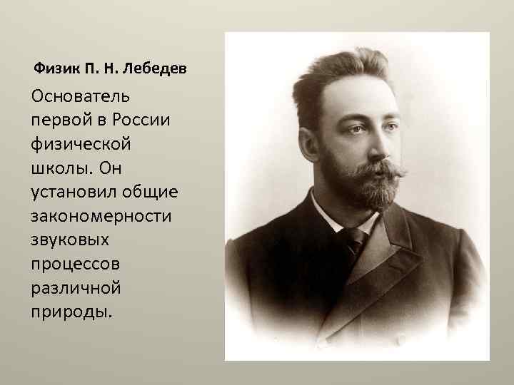 Физик П. Н. Лебедев Основатель первой в России физической школы. Он установил общие закономерности
