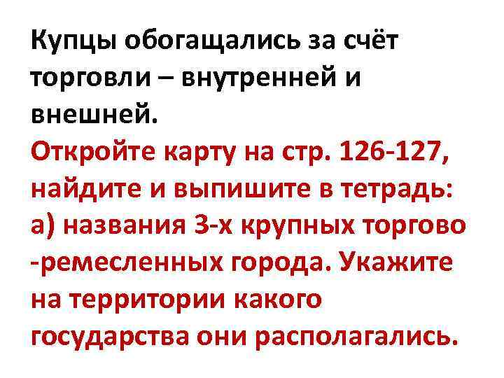 Купцы обогащались за счёт торговли – внутренней и внешней. Откройте карту на стр. 126