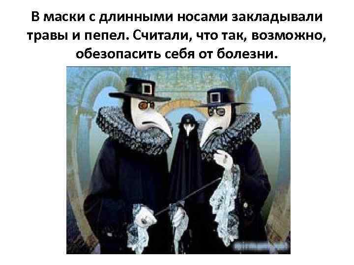 В маски с длинными носами закладывали травы и пепел. Считали, что так, возможно, обезопасить