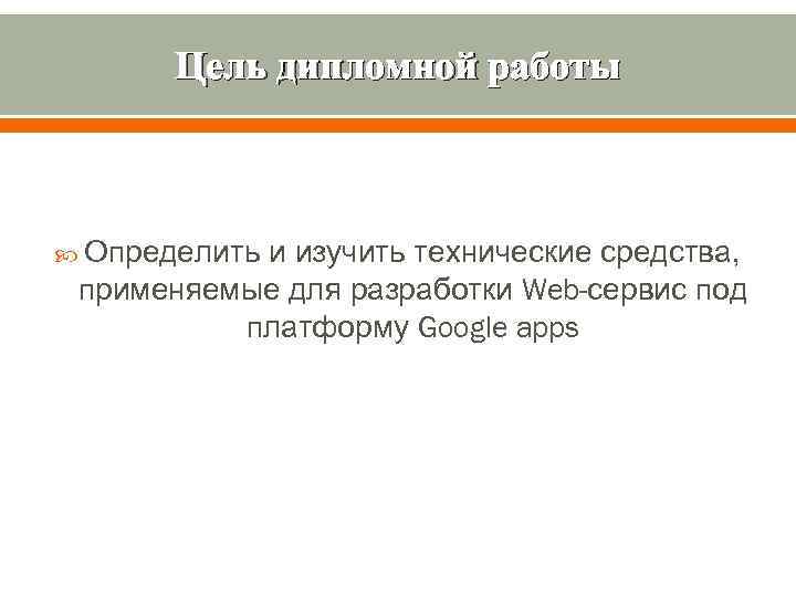 Цель дипломной работы Определить и изучить технические средства, применяемые для разработки Web-сервис под платформу